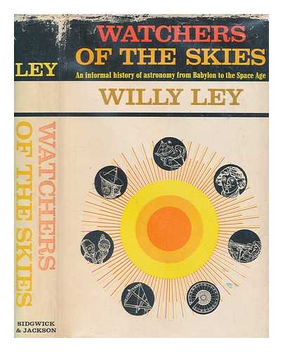 LEY, WILLY (1906-1969) - Watchers of the skies : an informal history of astronomy from Babylon to the space age / Willy Ley