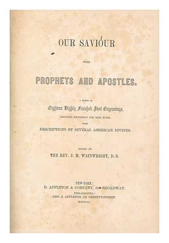 WAINWRIGHT, JONATHAN MAYHEW - Our Saviour with prophets and apostles : a series of eighteen highly finished steel engravings, designed expressly for this work, with descriptions by several American divines