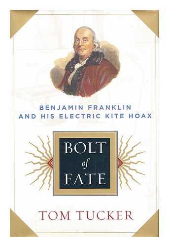 TUCKER, TOM - Bolt of fate : Benjamin Franklin and his electric kite hoax