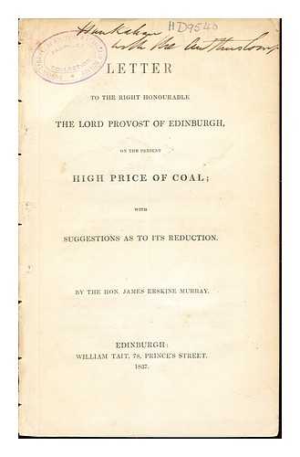 MURRAY, THE HON. JAMES ERSKINE - Letter to the Right Honourable The Lord Provost of Edinburgh, on the present High Price of Coal; with suggestions as to its reduction