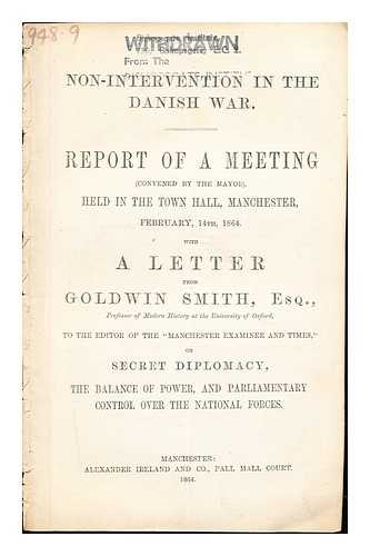 SMITH, GOLDWIN - Non-Intervention in the Danish War: Report of A Meeting (convened by the Mayor), held in the Town Hall, Manchester, February, 14th, 1864: with a letter from Goldwin Smith, Esq. [ect.]