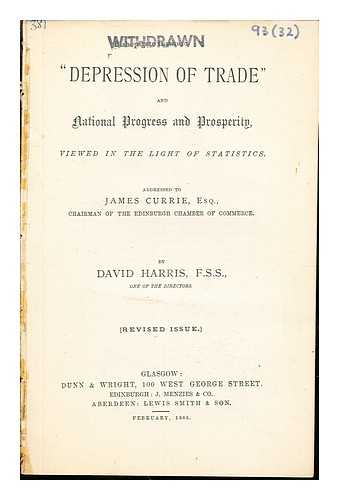 HARRIS, DAVID - 'Depression of Trade' and national progress and prosperity: viewed in the light of statistics: addressed to James Currie, Esq., charman of the Edinburgh Chamber of Commerce