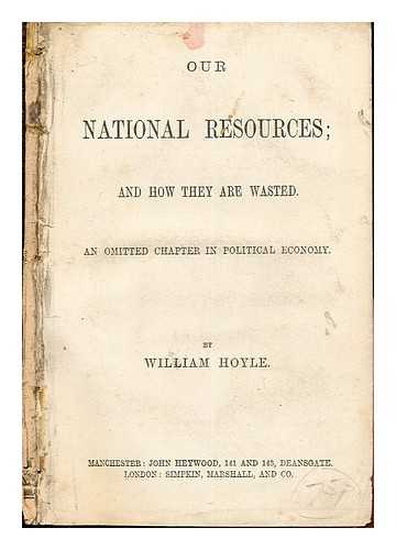 Hoyle, William - Our National Resources; and how they are wasted: an omitted chapters in political economy