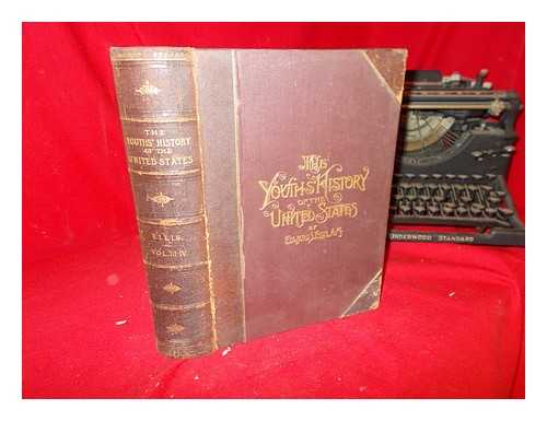 ELLIS, EDWARD SYLVESTER - The youths' history of the United States from the discovery of America by the Northmen to the present time: vol. III