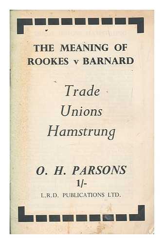 PARSONS, OWEN HENRY - The meaning of Rookes v Barnard : Trade Unions hamstrung / O.H. Parsons