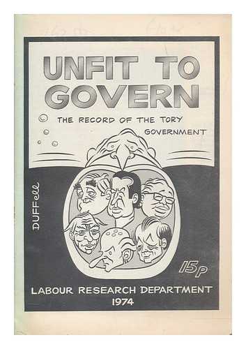 LABOUR PARTY (GREAT BRITAIN). RESEARCH DEPT - Unfit to govern : the record of the Tory government