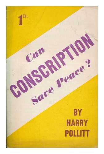 POLLITT, HARRY (1890-1960) - Can conscription save peace?