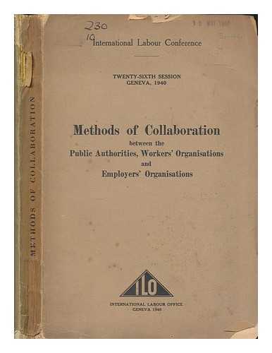 INTERNATIONAL LABOUR OFFICE - Twenty-sixth Session, Geneva, 1940: Methods of Collaboration between the Public Authorities, Workers' Organisations and Employers' Organisations