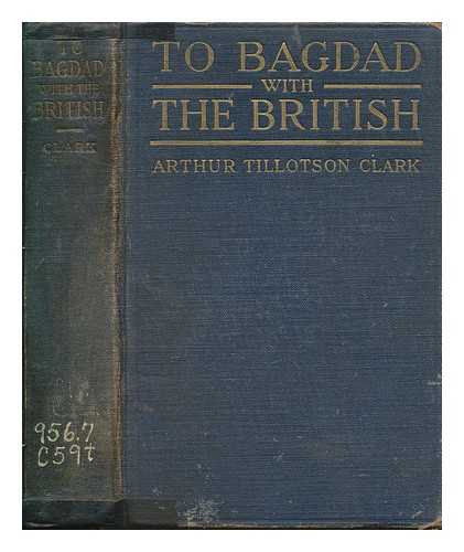 CLARK, ARTHUR TILLOTSON - To Bagdad with the British