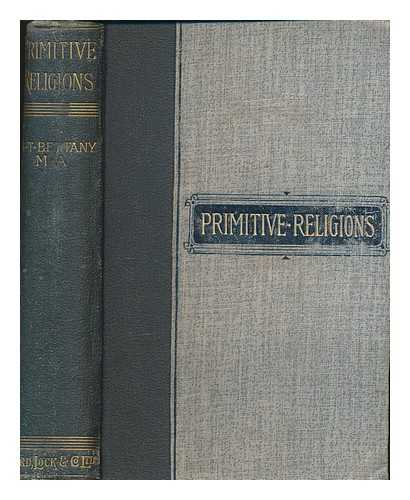 BETTANY, G. T. (GEORGE THOMAS) (1850-1891) - Primitive religions : being an introduction to the study of religions, with an account of the religious beliefs of uncivilised peoples, Confucianism, Taoism (China), and Shintoism (Japan)