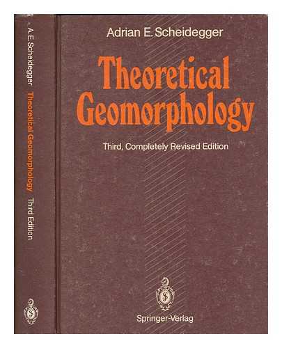 SCHEIDEGGER, ADRIAN E. (ADRIAN EUGEN) - Theoretical geomorphology / Adrian E. Scheidegger