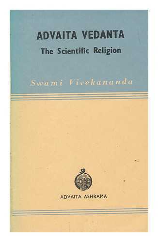 VIVEKANANDA SWAMI (1863-1902) - Advaita Vedanta : the scientific religion / Swami Vivekananda