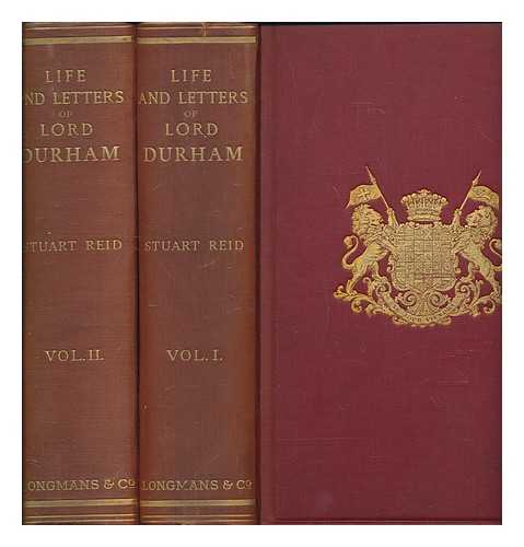 REID, STUART J. (STUART JOHNSON) (1848-1927) - Life and letters of the first Earl of Durham, 1792-1840