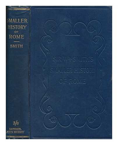 SMITH, WILLIAM SIR (1813-1893) - A smaller history of Rome : from the earliest times to the establishment of the Empire
