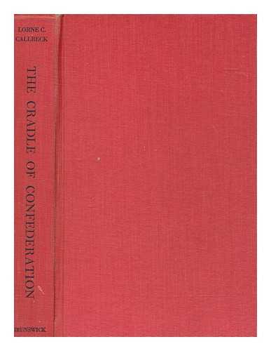 CALLBECK, LORNE CLAYTON - The cradle of Confederation : a brief history of Prince Edward Island from its discovery in 1534 to the present time / Lorne C. Callbeck