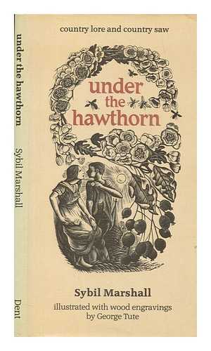 MARSHALL, SYBIL - Under the hawthorn : country lore and country saw / [compiled by] Sybil Marshall ; illustrated with wood engravings by George Tute