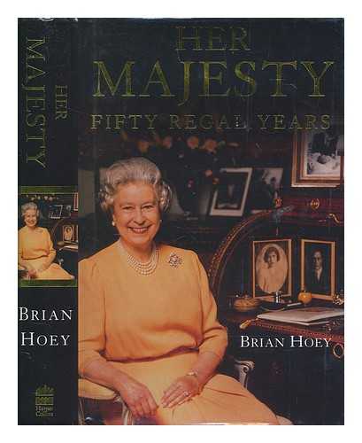 HOEY, BRIAN - Her Majesty : fifty regal years / Brian Hoey