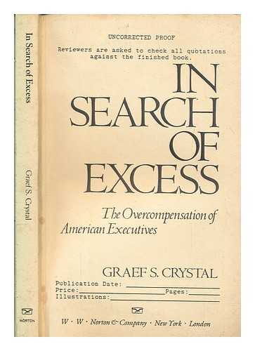 CRYSTAL, GRAEF S - In search of excess : the overcompensation of American executives / Graef S. Crystal