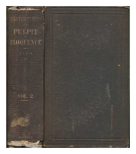 FISH, HENRY CLAY (1820-1877) - History and repository of pulpit eloquence (deceased divines) : containing the masterpieces of Bossuet et al. and accompanied with historical sketches of preaching in the different countries represented, and biographical and critical notices of the several preachers and their discourses - Vol. 2