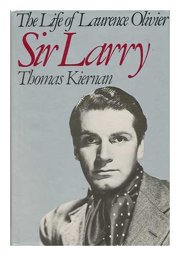 KIERNAN, THOMAS - Sir Larry : the Life of Laurence Olivier / Thomas Kiernan