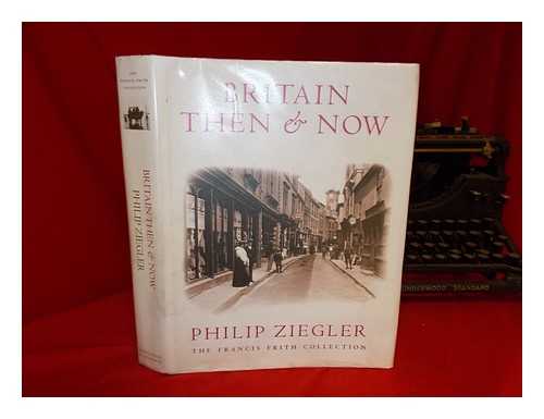 ZIEGLER, PHILIP - Britain then & now / Philip Ziegler