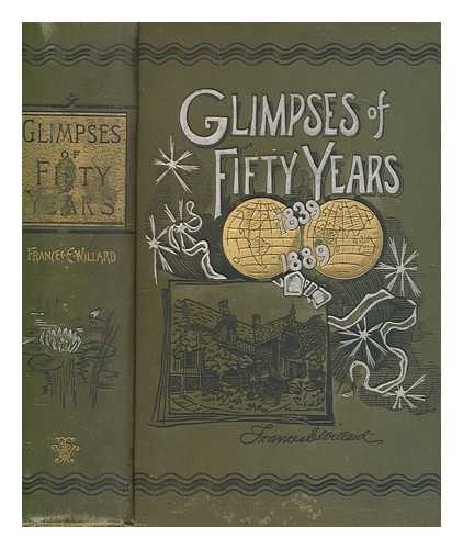 WILLARD, FRANCES E. (FRANCES ELIZABETH) (1839-1898) - Glimpses of fifty years : the autobiography of an American woman