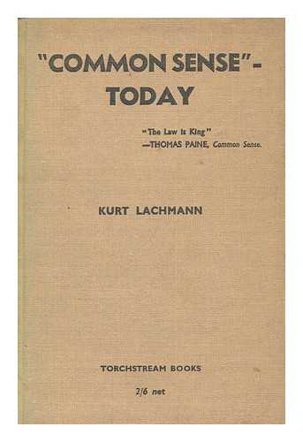 LACHMANN, KURT JULIUS - 'Common sense' - today : Paper read before the Grotius society, London, on July 5th, 1944, under the title 'On the rights of the individual, the sovereignty of the State and universal law.' / [By] Kurt Lachmann. Foreword by W. Harvey Moore