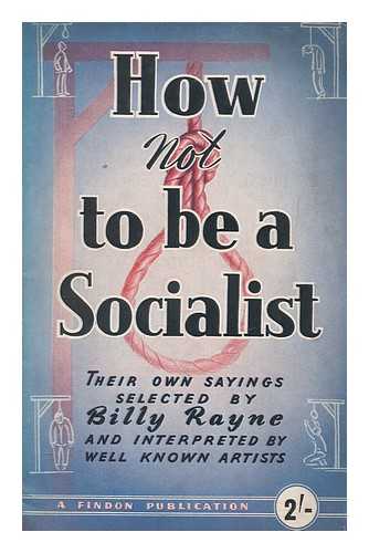 RAYNE, BILLY - How not to be a Socialist. (Their own sayings selected by Billy Rayne and interpreted by well known artists.)