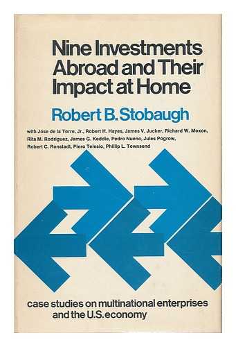 STOBAUGH, ROBERT B. - Nine Investments Abroad and Their Impact At Home - Case Studies on Multinational Enterprises and the U. S. Economy