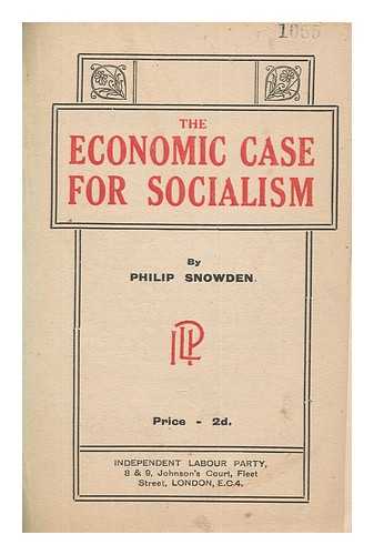 SNOWDEN, PHILIP SNOWDEN VISCOUNT (1864-1937) - The economic case for socialism