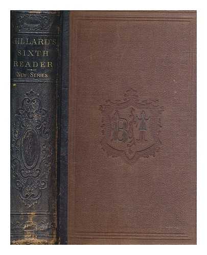 HILLARD, GEORGE STILLMAN - The sixth reader consisting of extracts in prose and verse with biographical critical notices of the authors ...