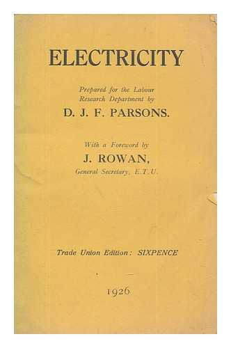 PARSONS, D. J. F - Electricity .. / Prepared for the Labour research department by D.J.F. Parsons. With a foreword by J. Rowan