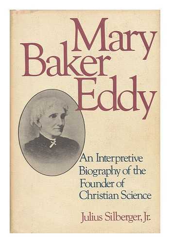 SILBERGER, JULIUS - Mary Baker Eddy - an Interpretive Biography of the Founder of Christian Science