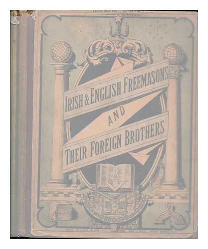 GARGANO, MICHAEL DI - Irish and English Freemasons and their foreign brothers : their system, oaths, ceremonies, secrets, grips, signs, and passwords