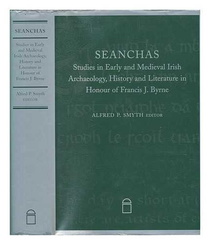 SMYTH, ALFRED. P - Seanchas : studies in early and medieval archaeology, history and literature in honour of Francis J. Byrne / edited by Alfred P. Smyth