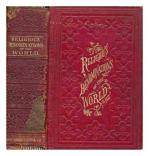 MILNER, VINCENT L - Religious denominations of the world : comprising a general view of the origin, history, and condition, of the various sects of Christians, the Jews and Mahometans, as well as the pagan forms of religion existing in the different countries of the earth ; with sketches of the founders of various religious sects