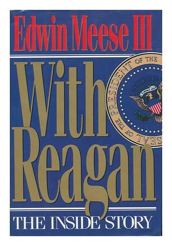 MEESE, EDWIN III - With Reagan : the Inside Story