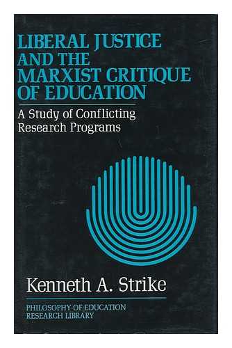 STRIKE, KENNETH A. - Liberal Justice and the Marxist Critique of Education - a Study of Conflicting Research Programs