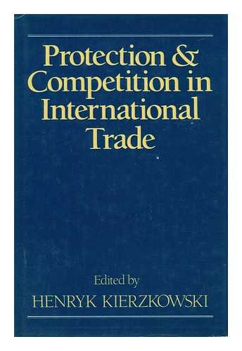 KIERZKOWSKI, HENRYK - Protection and competition in international trade : essays in honour of W.M. Corden / edited by Henryk Kierzkowski