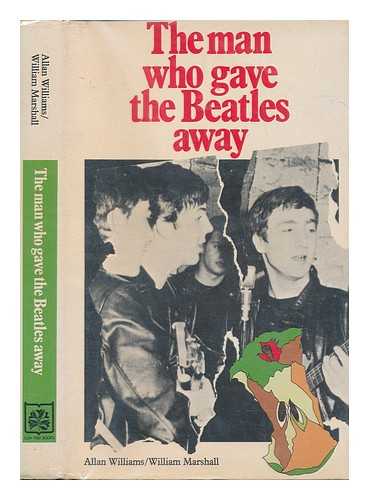 WILLIAMS, ALLAN - The man who gave the Beatles away / [by] Allan Williams and William Marshall