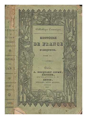 ANQUETIL, LOUIS-PIERRE - Histoire de France : depuis les Gaulois jusqu' la mort de Louis XVI - vol. 10