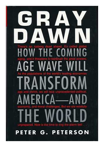 PETERSON, PETER G. - Gray dawn : how the coming age wave will transform America - and the world / Peter G. Peterson