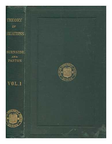 BURNSIDE, WILLIAM SNOW - The theory of equations : with an introduction to the theory of binary algebraic forms. Vol.1