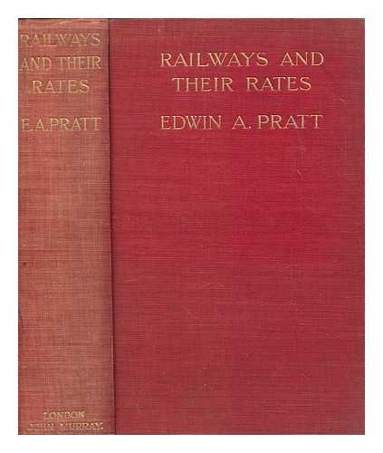 PRATT, EDWIN A. (1854-1922) - Railways and their rates : with an appendix on the British canal problem