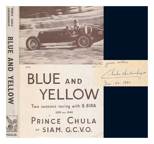 CHAKRABONGSE, CHULA PRINCE OF SIAM - Blue and yellow : being an account of two seasons of B. Bira, the racing motorist, 1939 and 1946