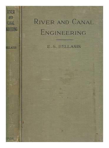 BELLASIS, E. S. (EDWARD SKELTON) (1855-1945) - River and canal engineering : the characteristics of open flowing streams, and the principles and methods to by followed in dealing with them