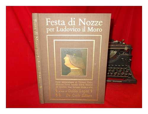 DE CARLO - Festa di nozze per Ludovico il Moro : nelle testimonianze di Tristano Calco, Giacomo Trotti, Isabella d'Este, Gian Galeazzo Sforza, Beatrice de' Contrari, e altri / a cura di Guido Lopez