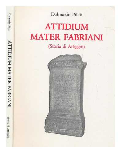 PILATI, DALMAZIO - Attidium Mater Fabriani (Storia di Attiggio)