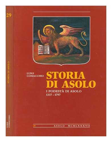 COMACCHIO, LUIGI - Storia di Asolo - v. 29. I podest di Asolo durante la dominazione di Venezia, 1337 - 1797