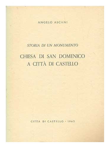 ASCANI, ANGELO - Storia di un monumento ; Chiesa di San Domenico a Citt di Castello